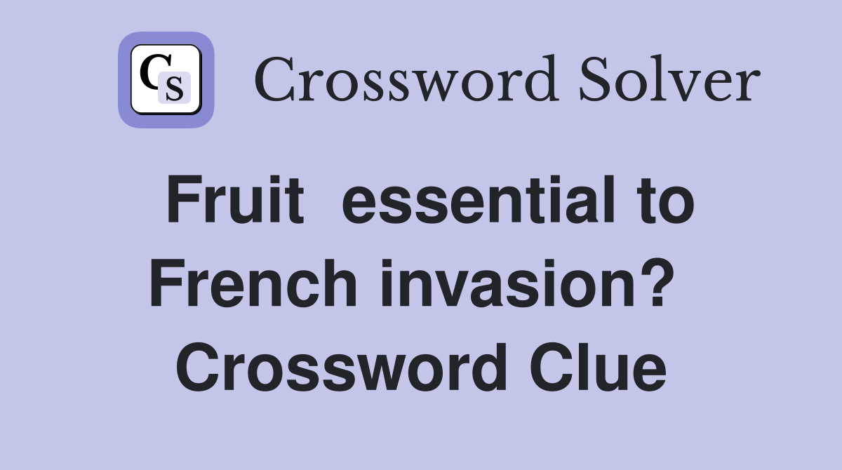 Fruit  essential to French invasion?  Crossword Clue