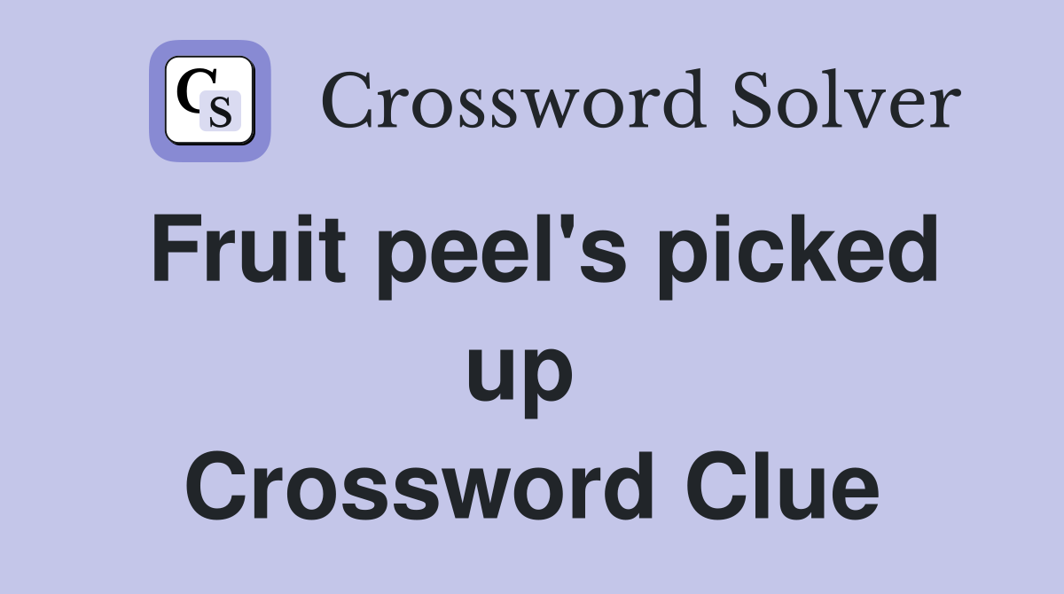 Fruit peel's picked up  Crossword Clue
