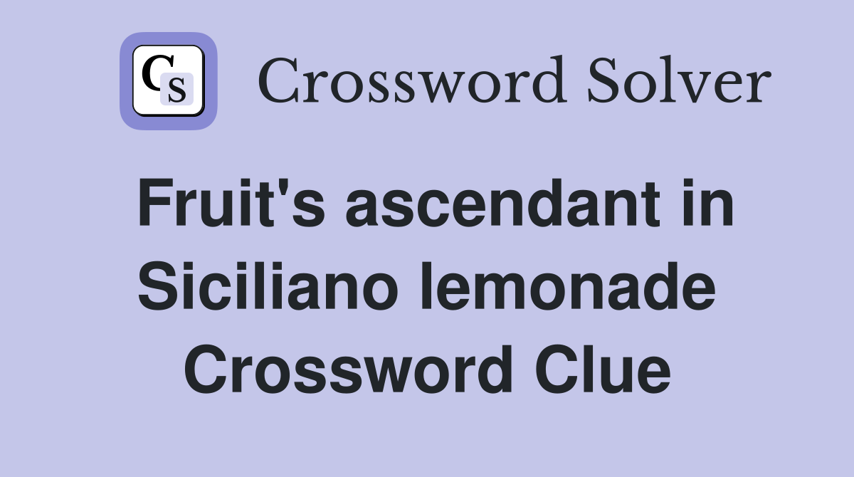 Fruit's ascendant in Siciliano lemonade Crossword Clue