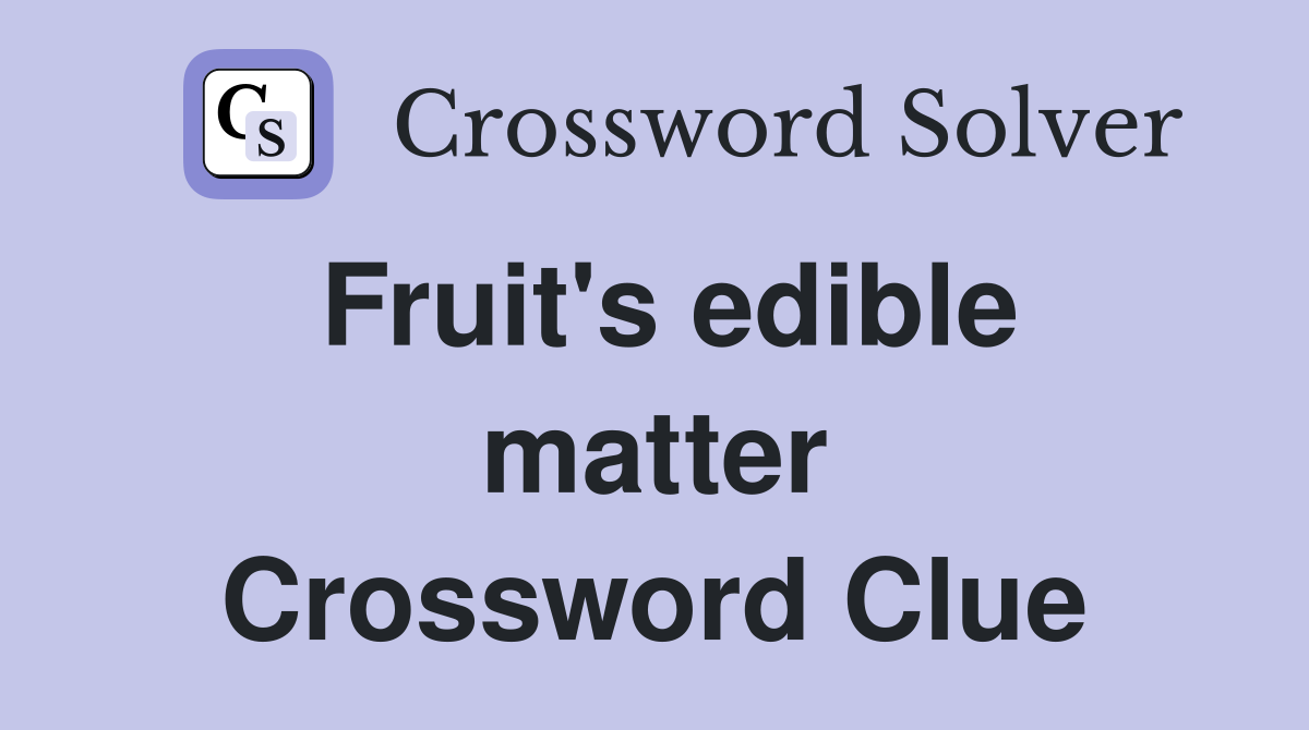 Fruit's edible matter Crossword Clue