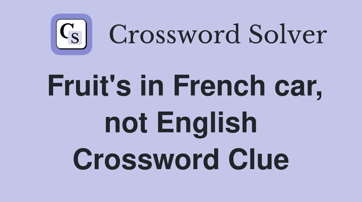 Fruit's in French car, not English Crossword Clue