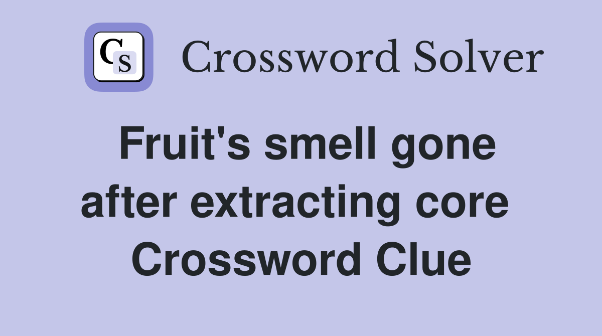 Fruit's smell gone after extracting core  Crossword Clue