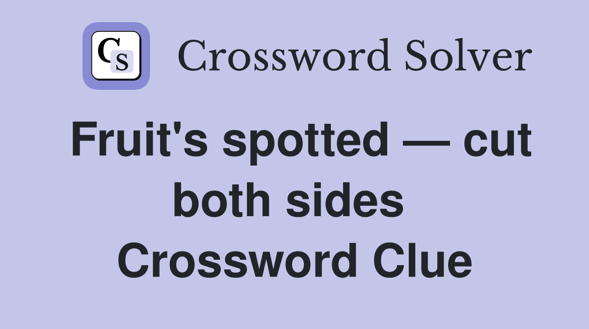 Fruit's spotted — cut both sides  Crossword Clue
