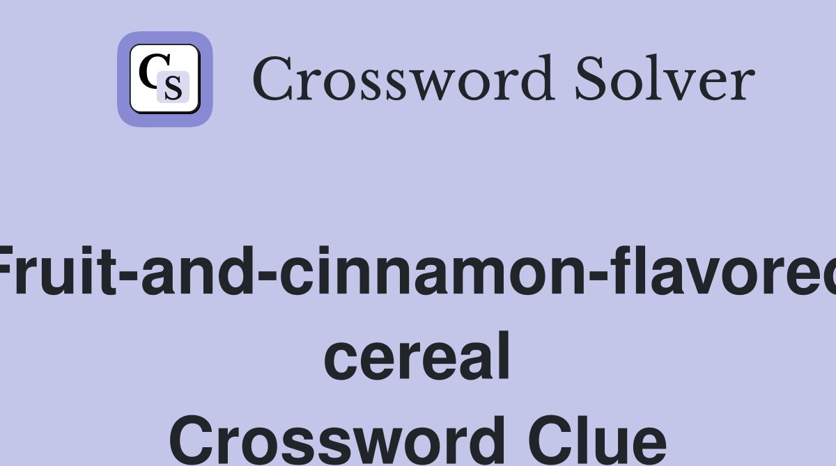 Fruit-and-cinnamon-flavored cereal Crossword Clue