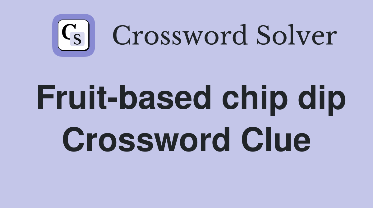 Fruit-based chip dip Crossword Clue