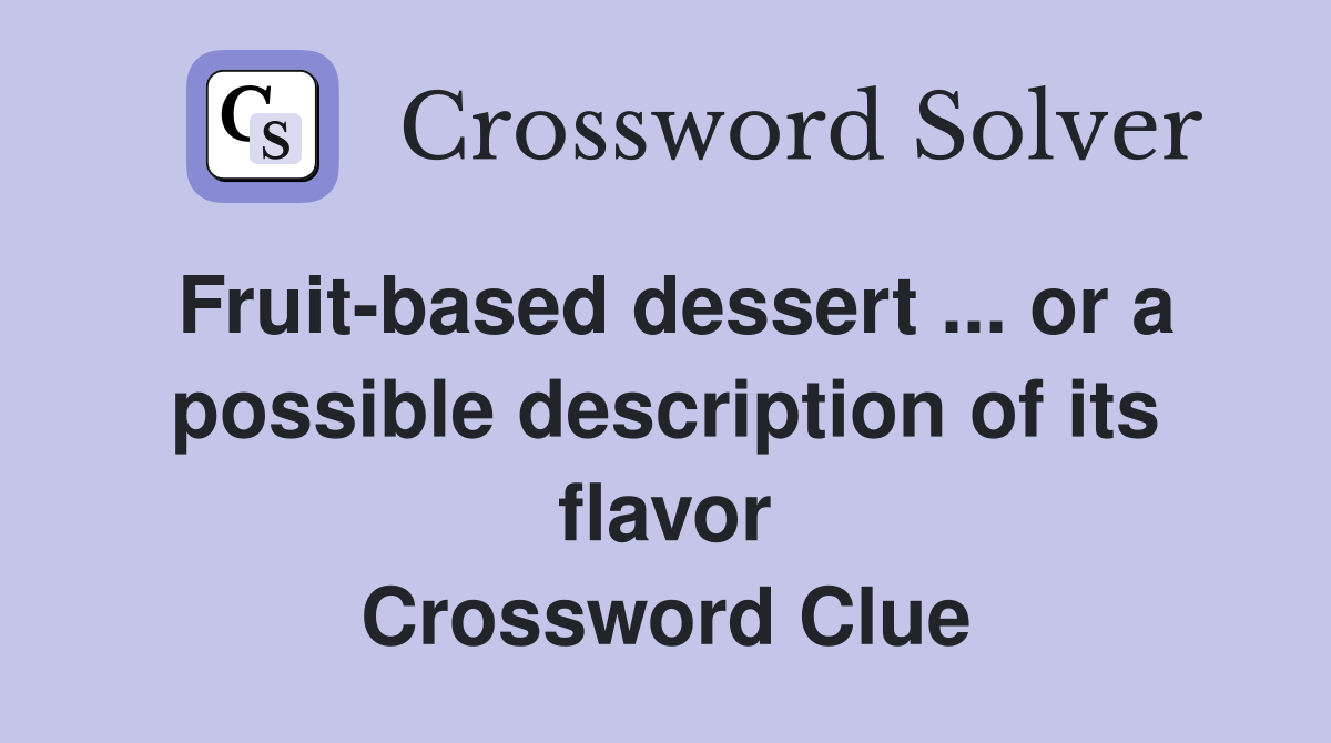 Fruit-based dessert ... or a possible description of its flavor Crossword Clue