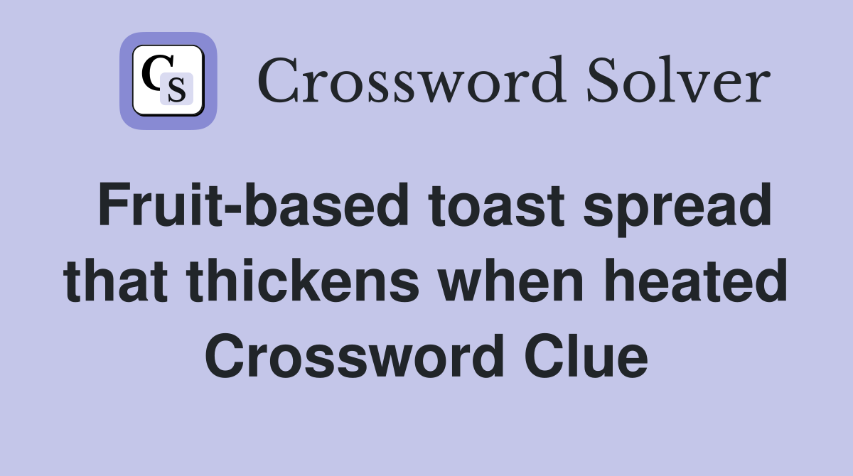 Fruit-based toast spread that thickens when heated Crossword Clue
