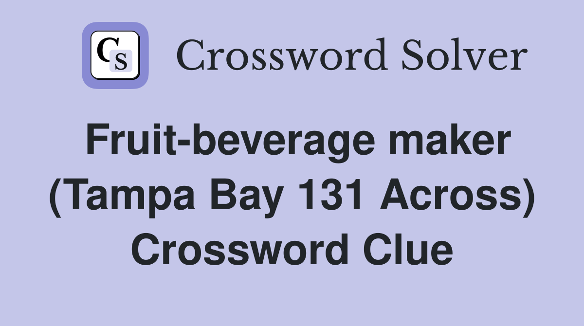 Fruit-beverage maker (Tampa Bay 131 Across) Crossword Clue