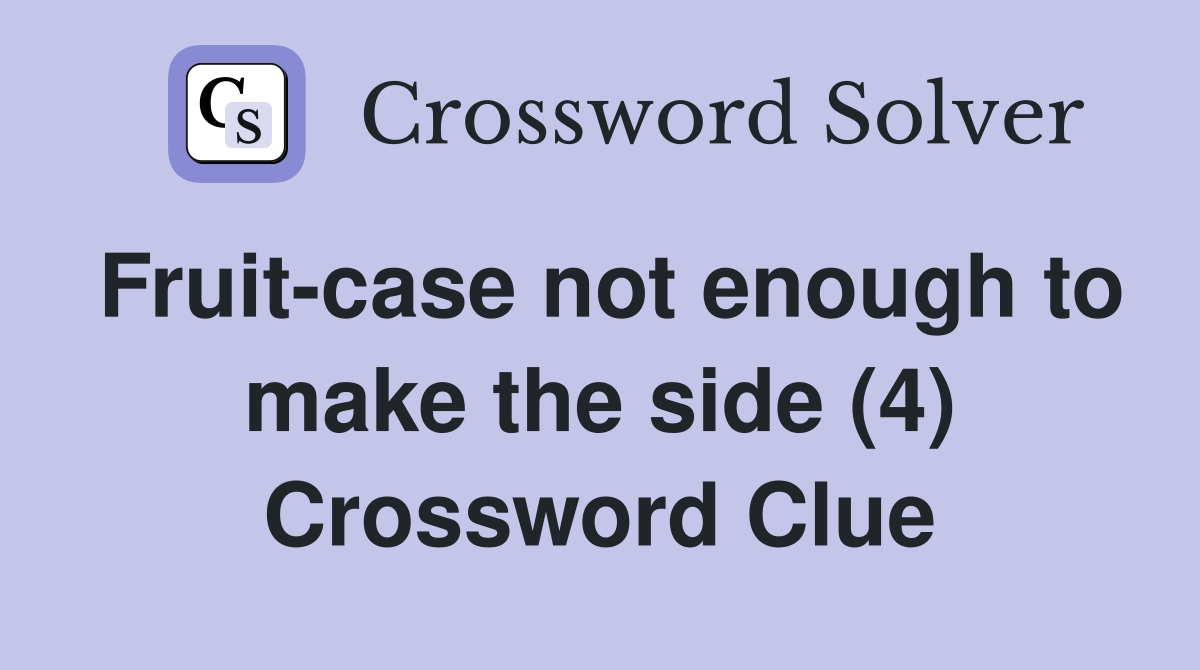 Fruit-case not enough to make the side (4) Crossword Clue