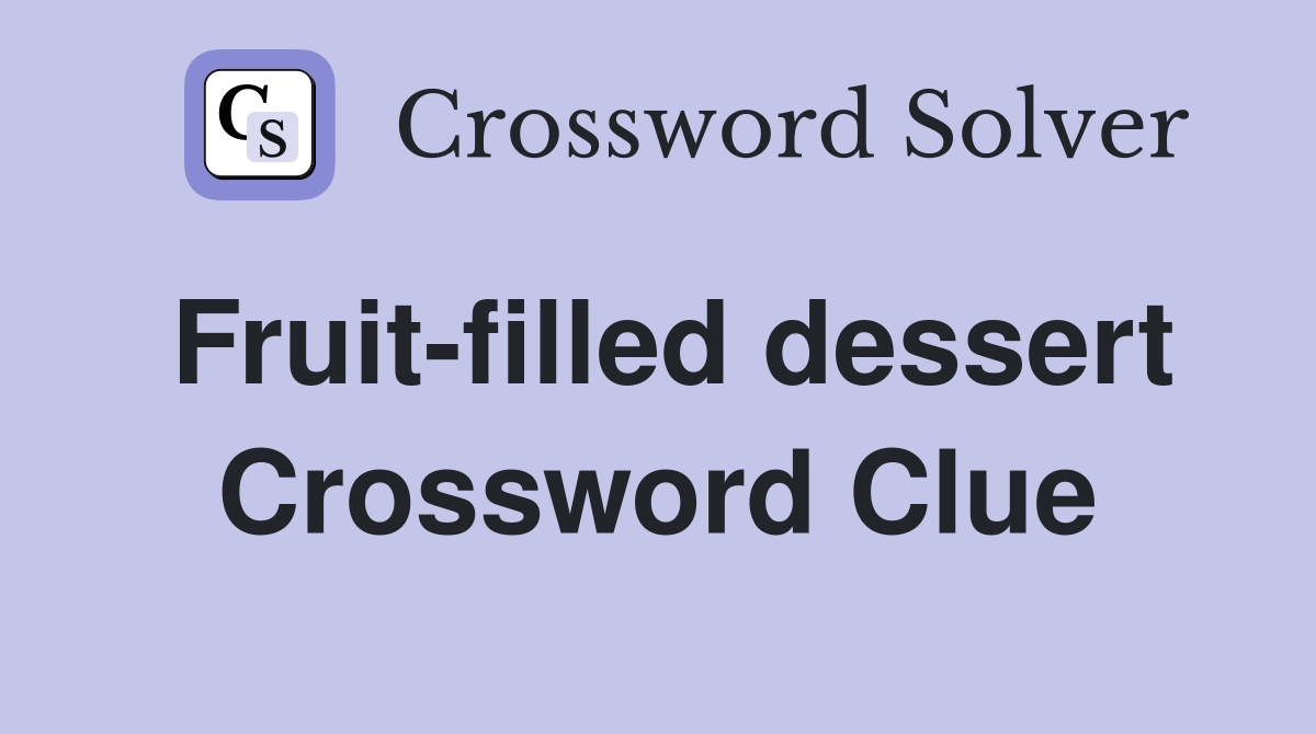 Fruit-filled dessert Crossword Clue