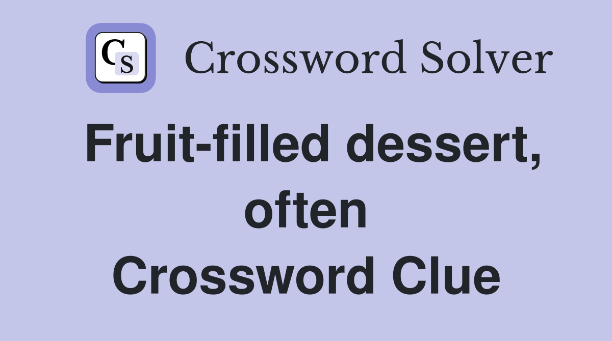 Fruit-filled dessert, often Crossword Clue