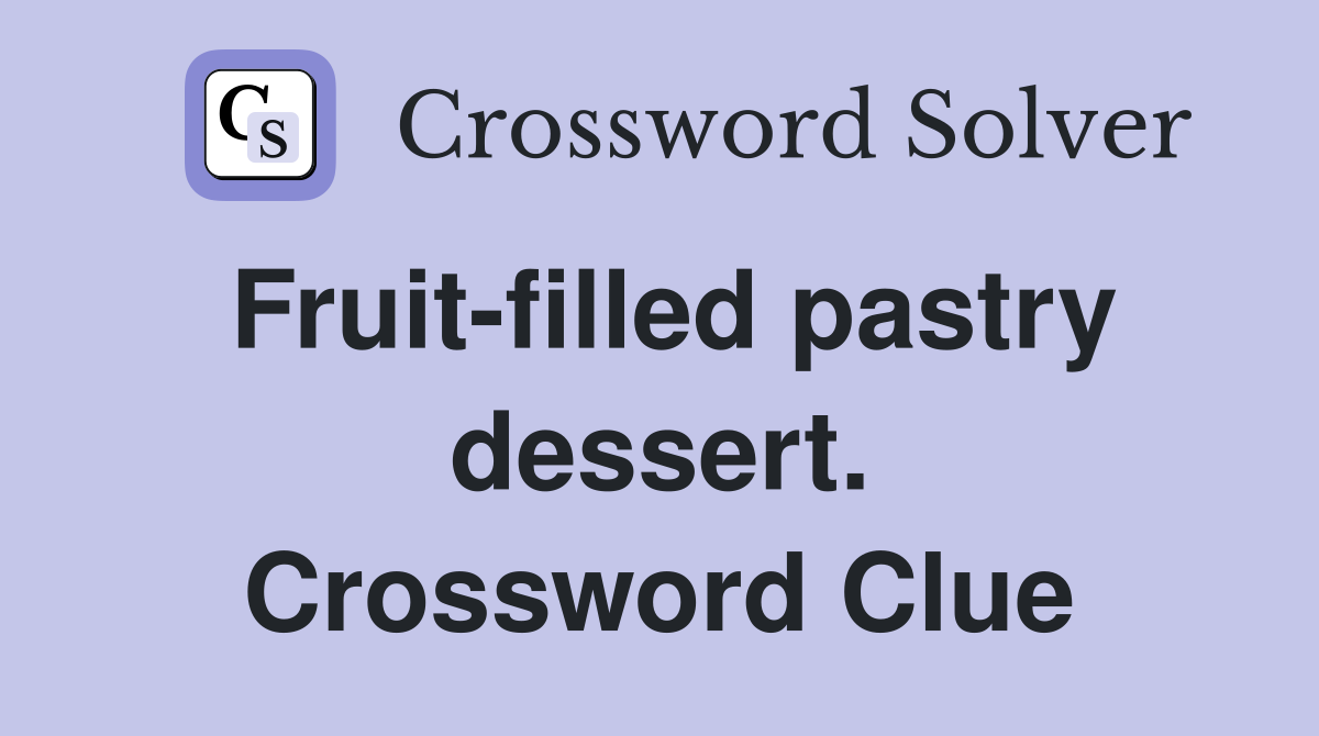 Fruit-filled pastry dessert. Crossword Clue