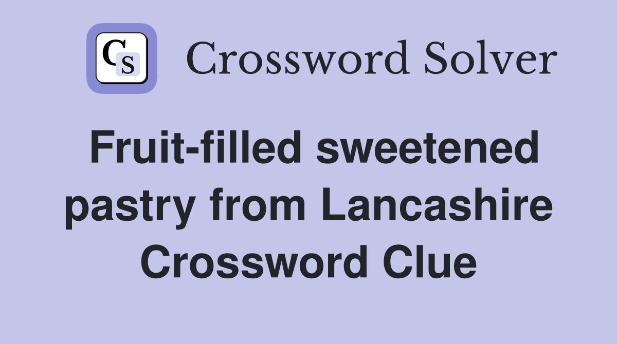 Fruit-filled sweetened pastry from Lancashire Crossword Clue