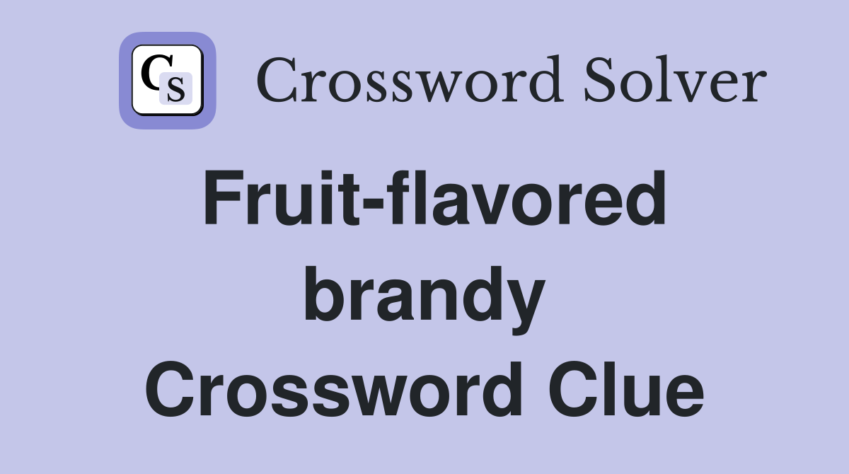 Fruit-flavored brandy Crossword Clue