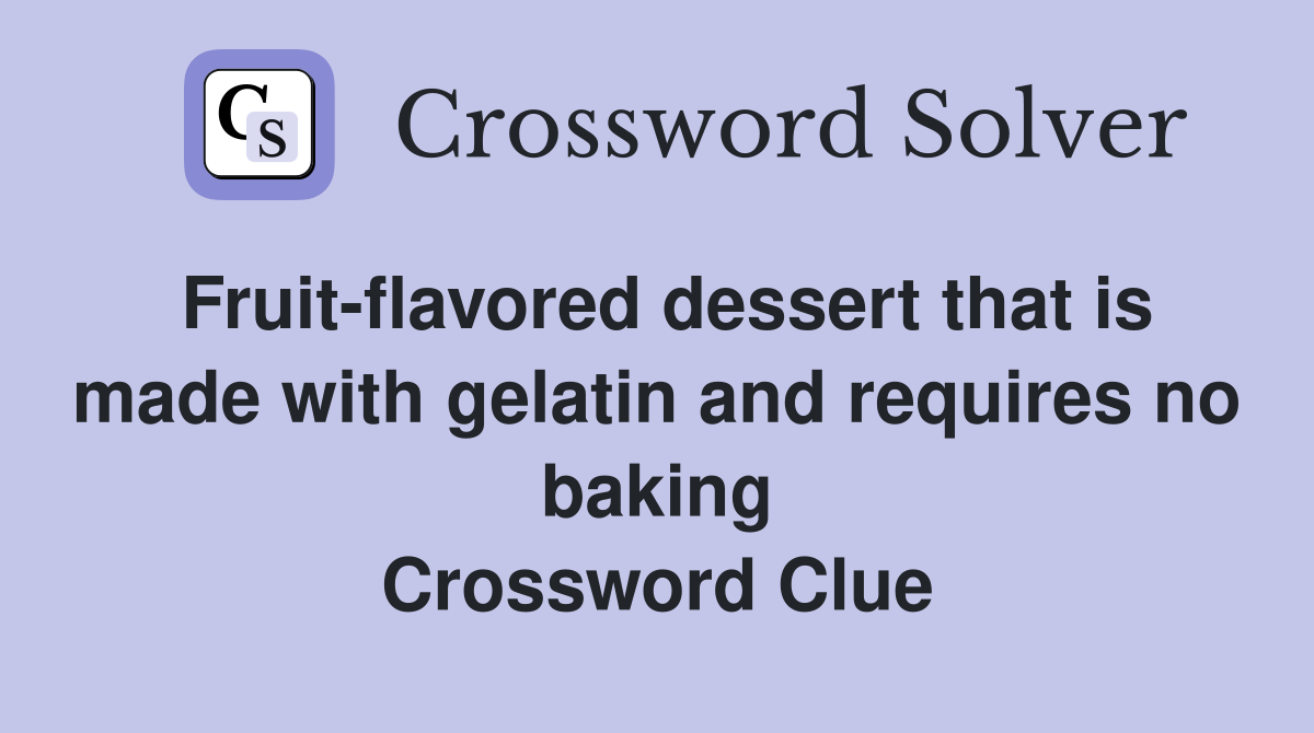 Fruit-flavored dessert that is made with gelatin and requires no baking Crossword Clue