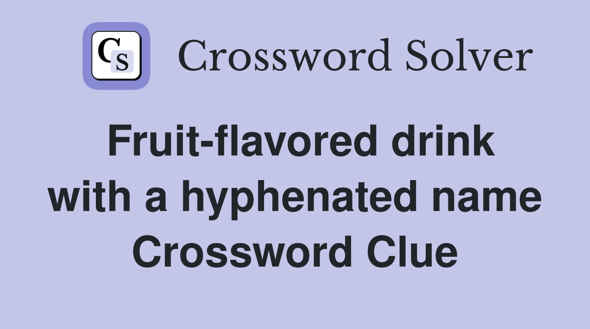 Fruit-flavored drink with a hyphenated name Crossword Clue