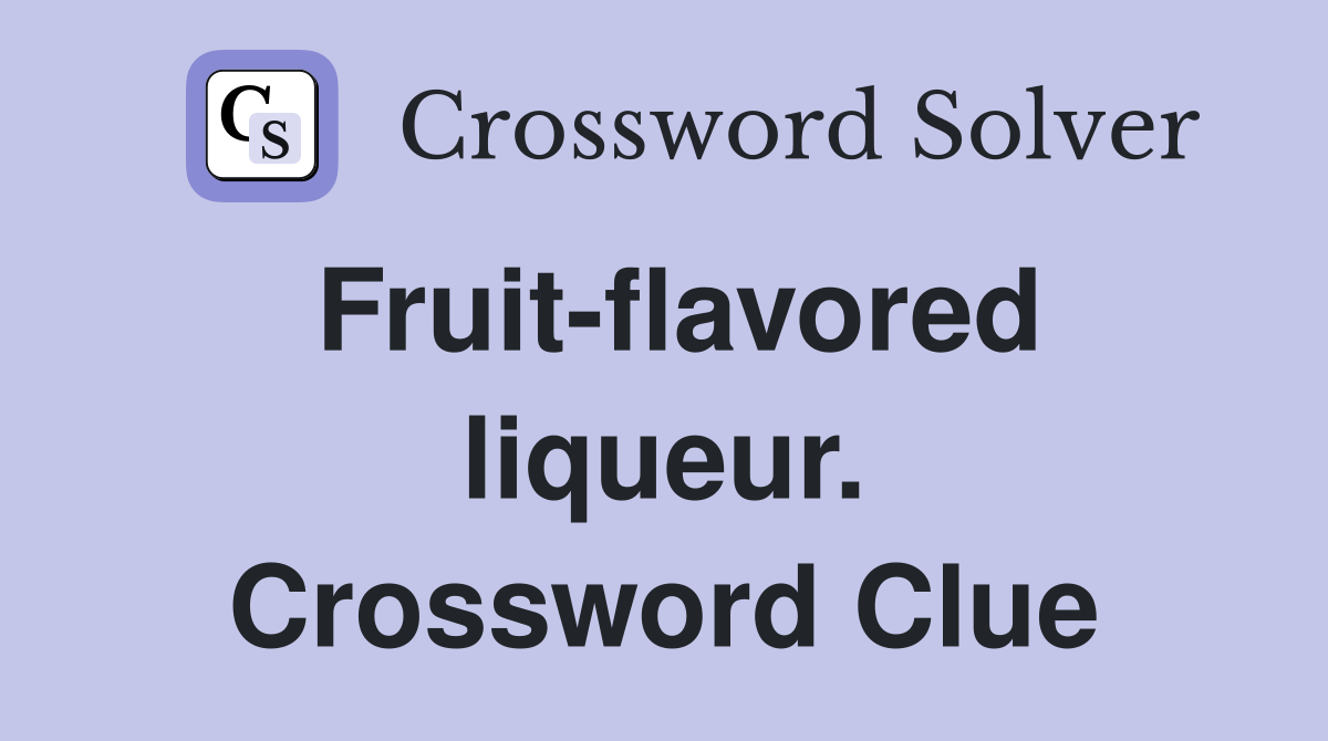 Fruit-flavored liqueur. Crossword Clue