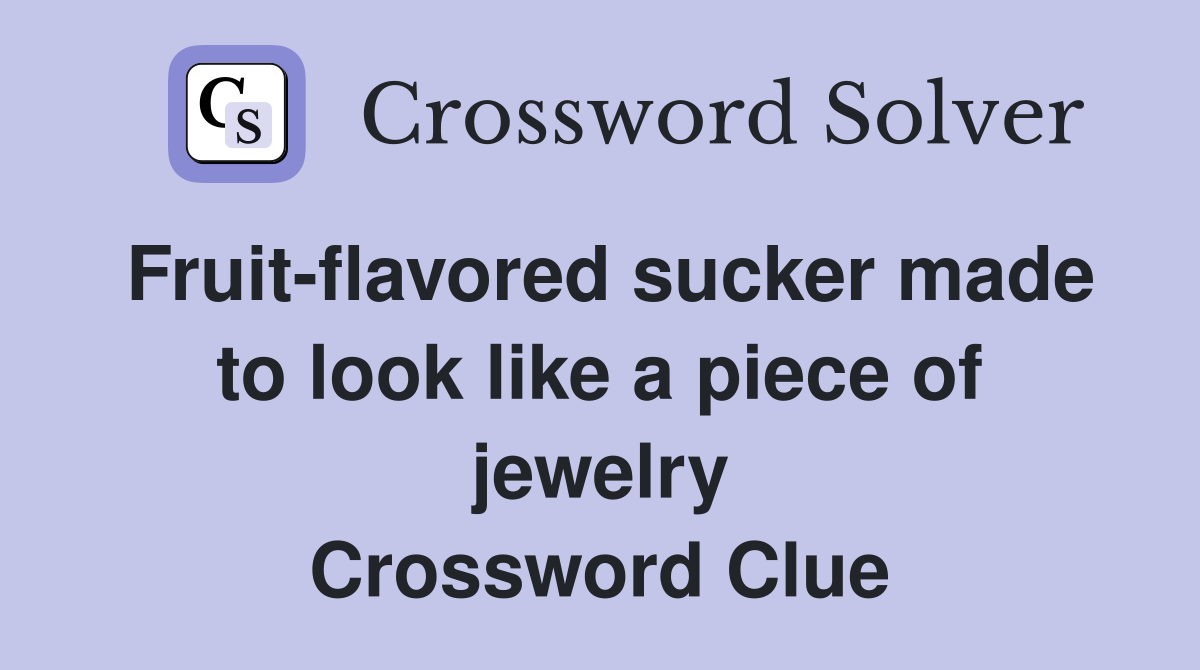 Fruit-flavored sucker made to look like a piece of jewelry Crossword Clue