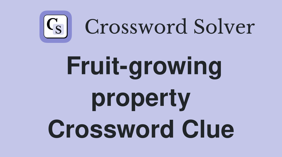 Fruit-growing property Crossword Clue