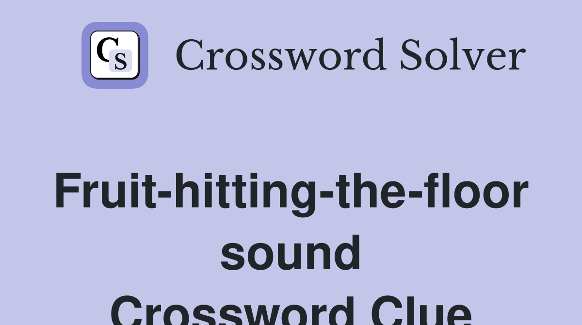 Fruit-hitting-the-floor sound Crossword Clue