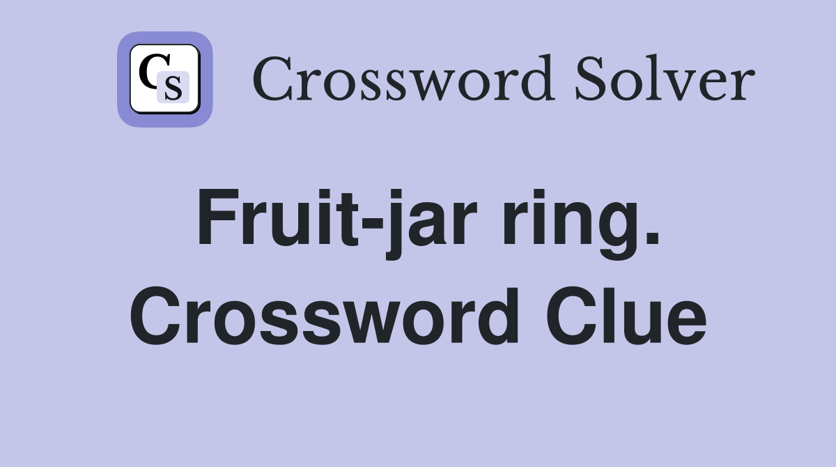 Fruit-jar ring. Crossword Clue