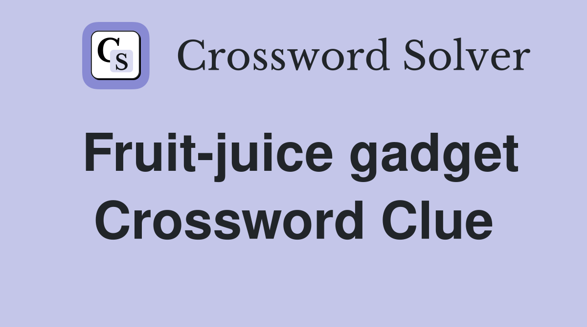 Fruit-juice gadget Crossword Clue