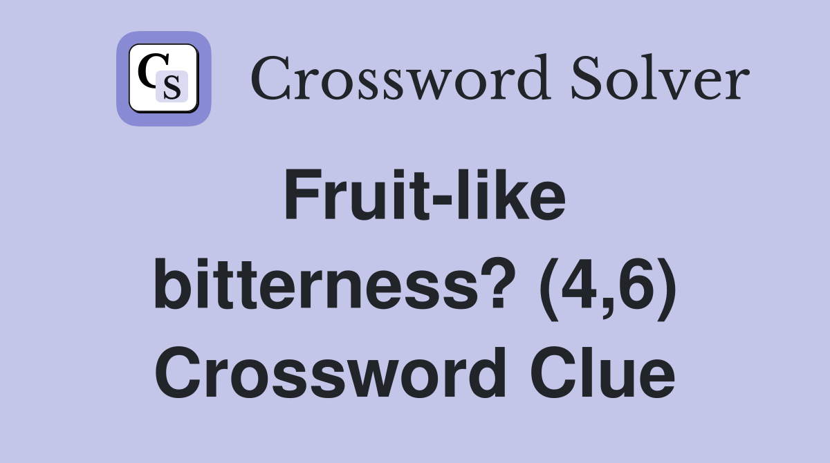Fruit-like bitterness? (4,6) Crossword Clue
