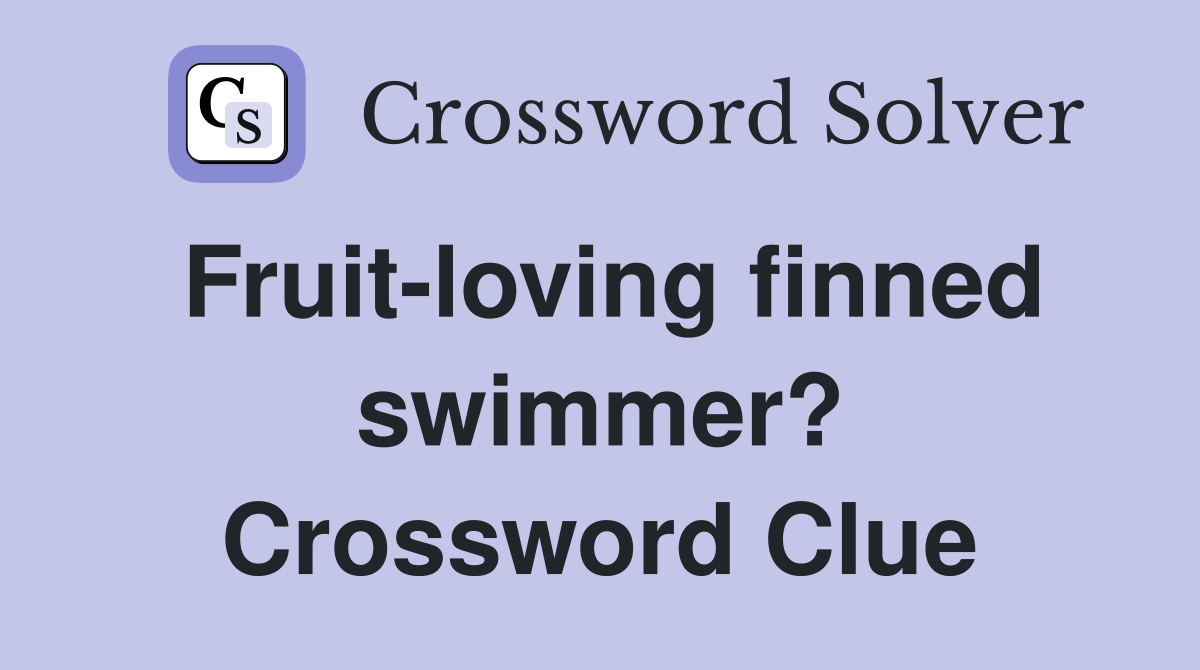 Fruit-loving finned swimmer? Crossword Clue