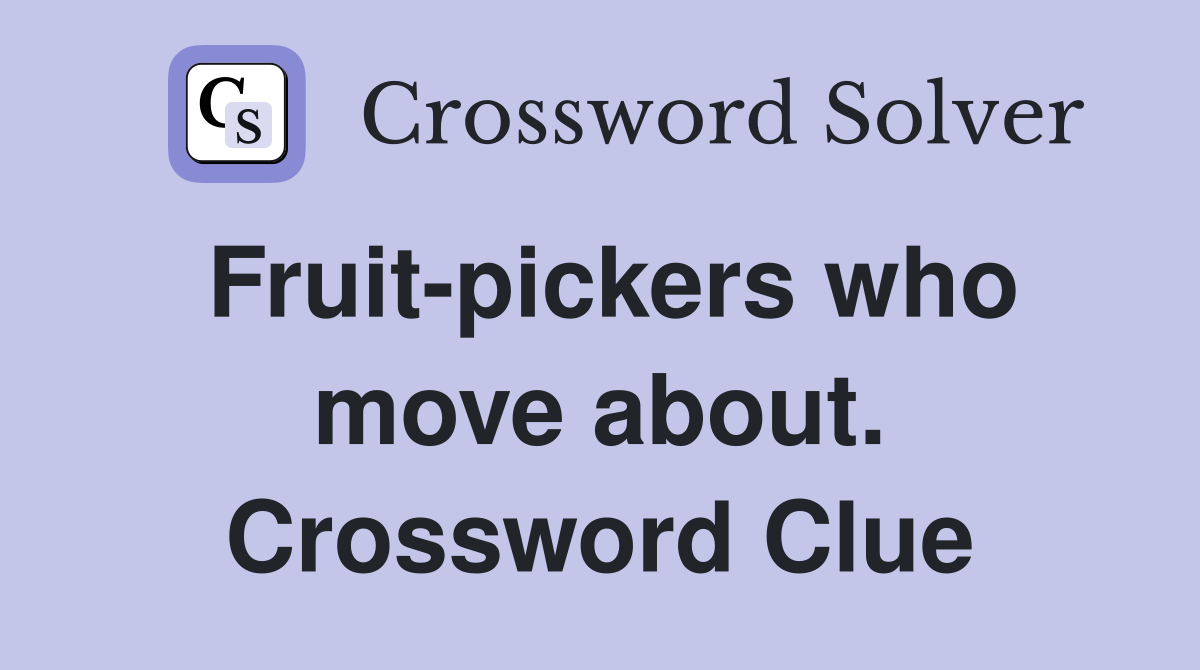 Fruit-pickers who move about. Crossword Clue