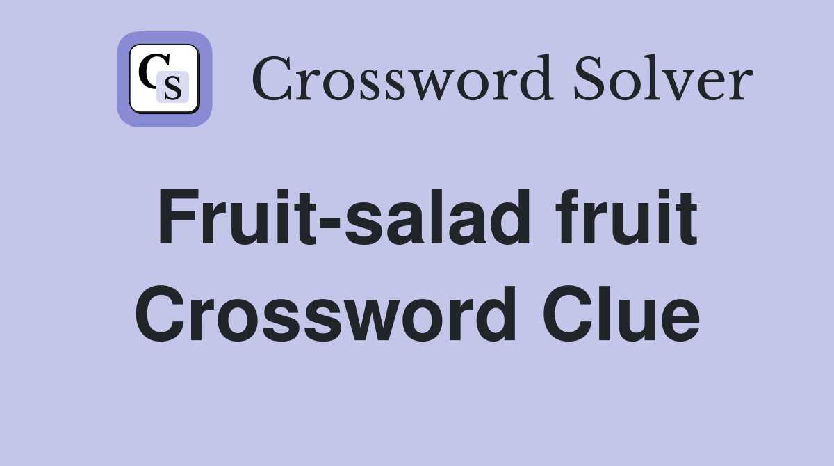Fruit-salad fruit Crossword Clue