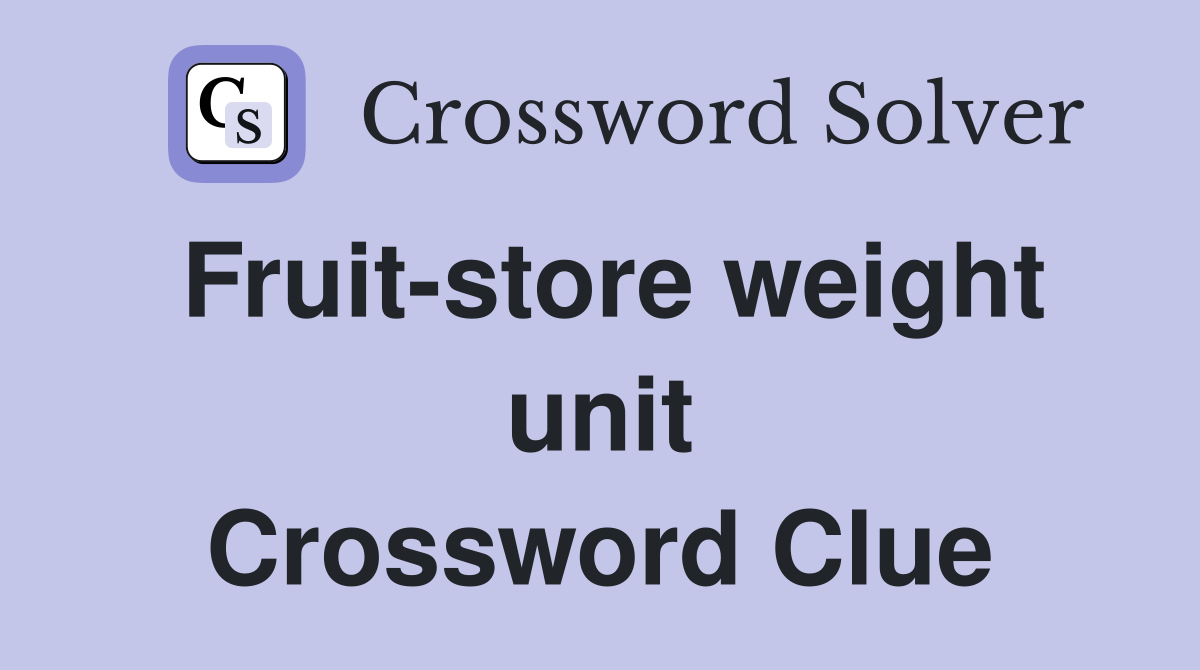 Fruit-store weight unit Crossword Clue