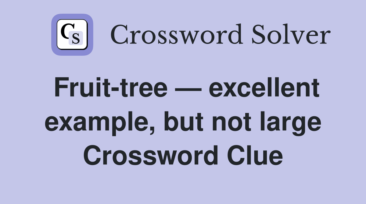 Fruit-tree — excellent example, but not large Crossword Clue