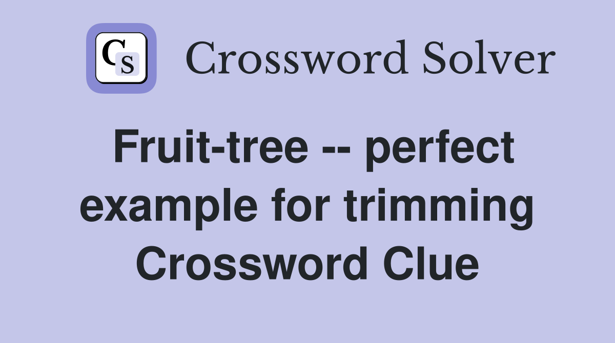 Fruit-tree -- perfect example for trimming Crossword Clue