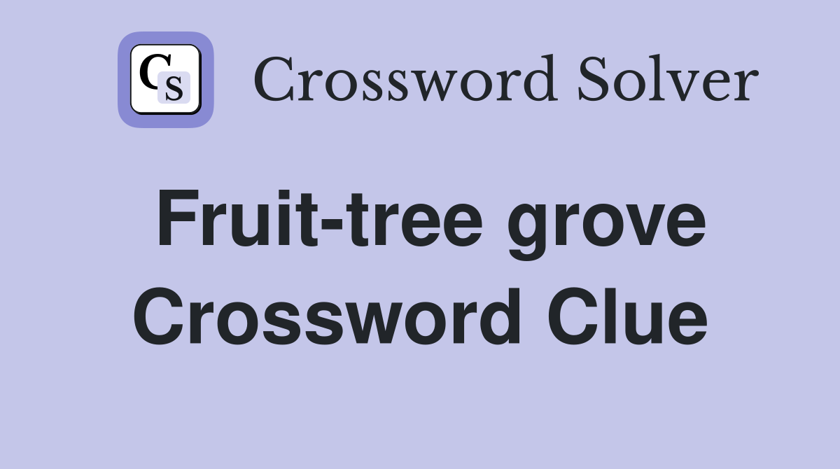 Fruit-tree grove Crossword Clue