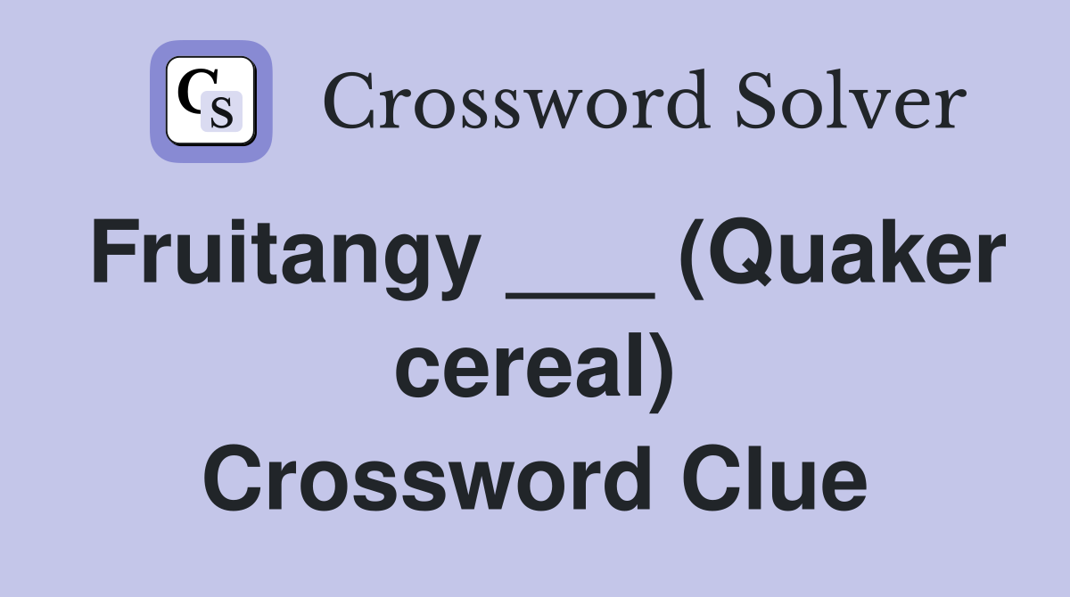 Fruitangy ___ (Quaker cereal) Crossword Clue