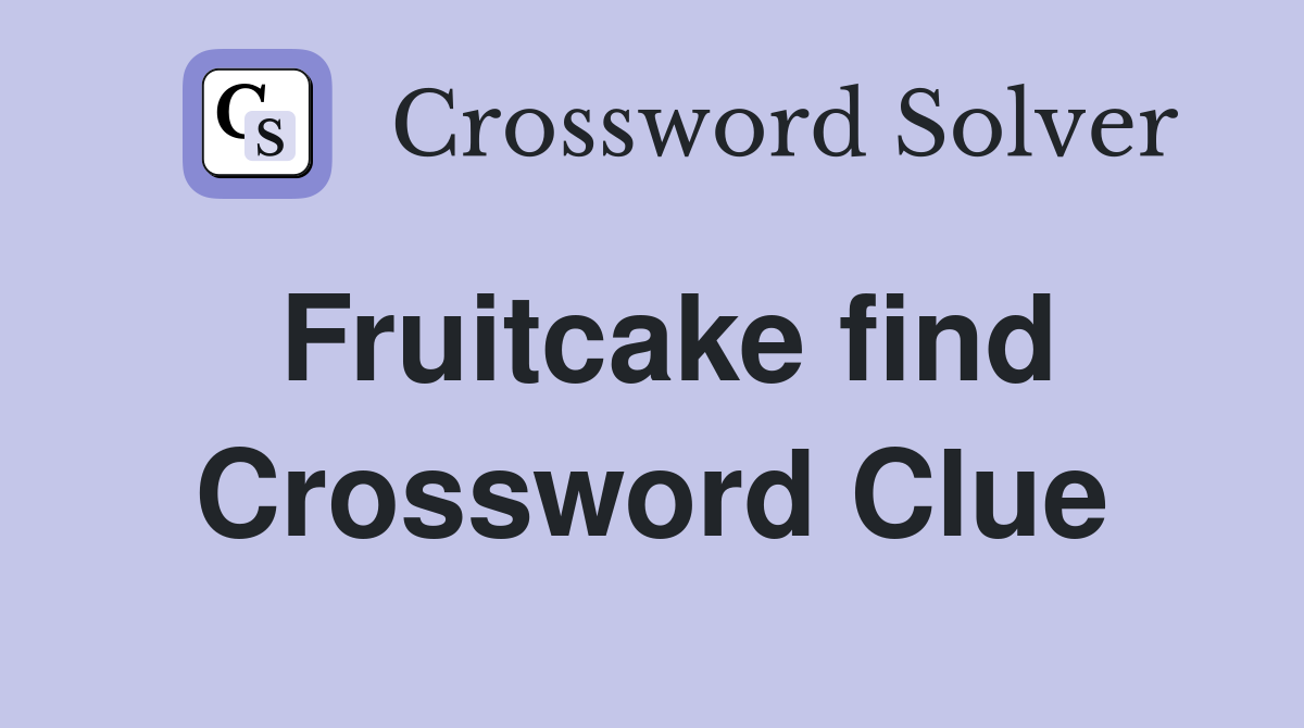 Fruitcake find Crossword Clue