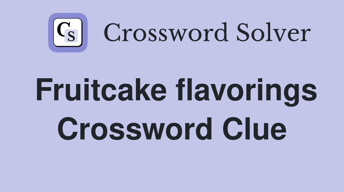 Fruitcake flavorings Crossword Clue