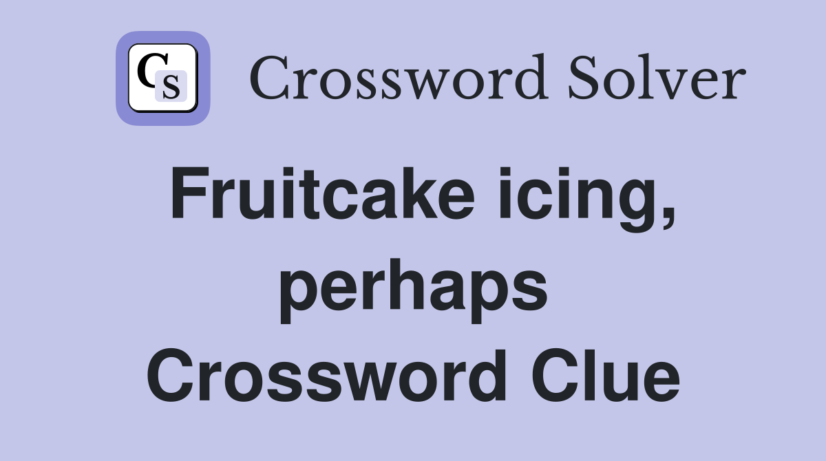Fruitcake icing, perhaps Crossword Clue