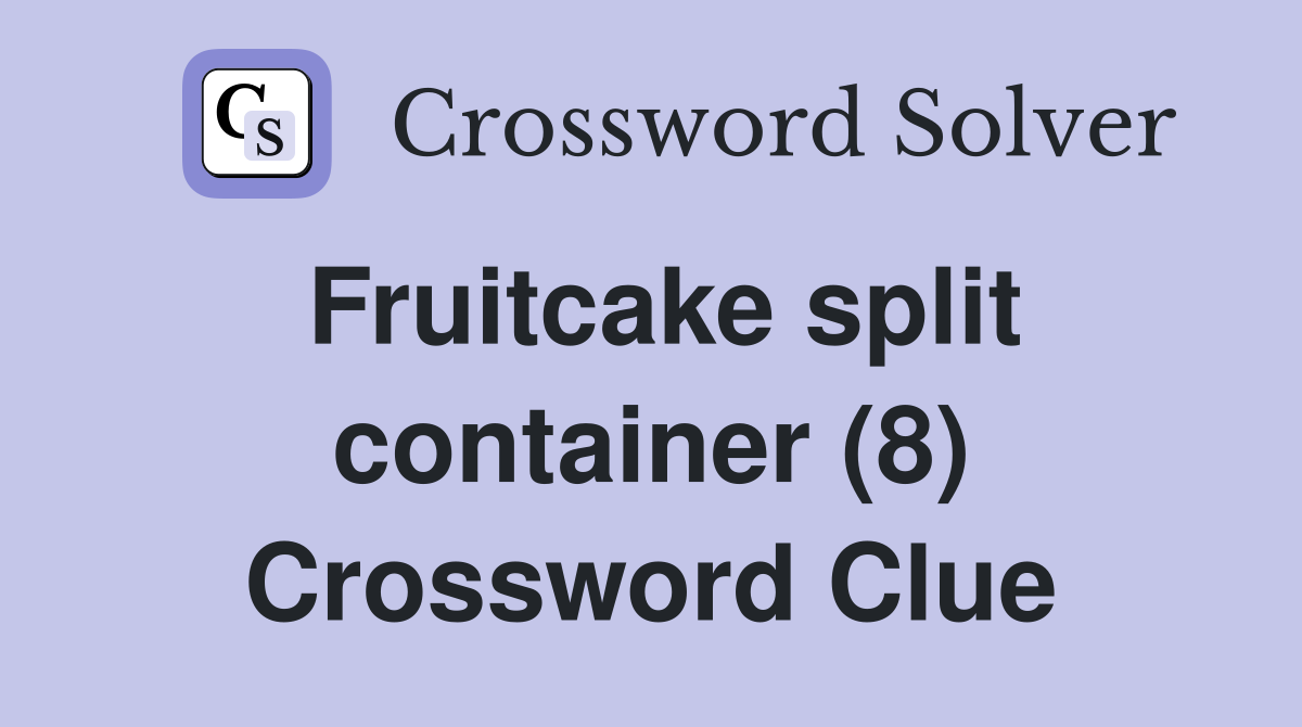Fruitcake split container (8) Crossword Clue