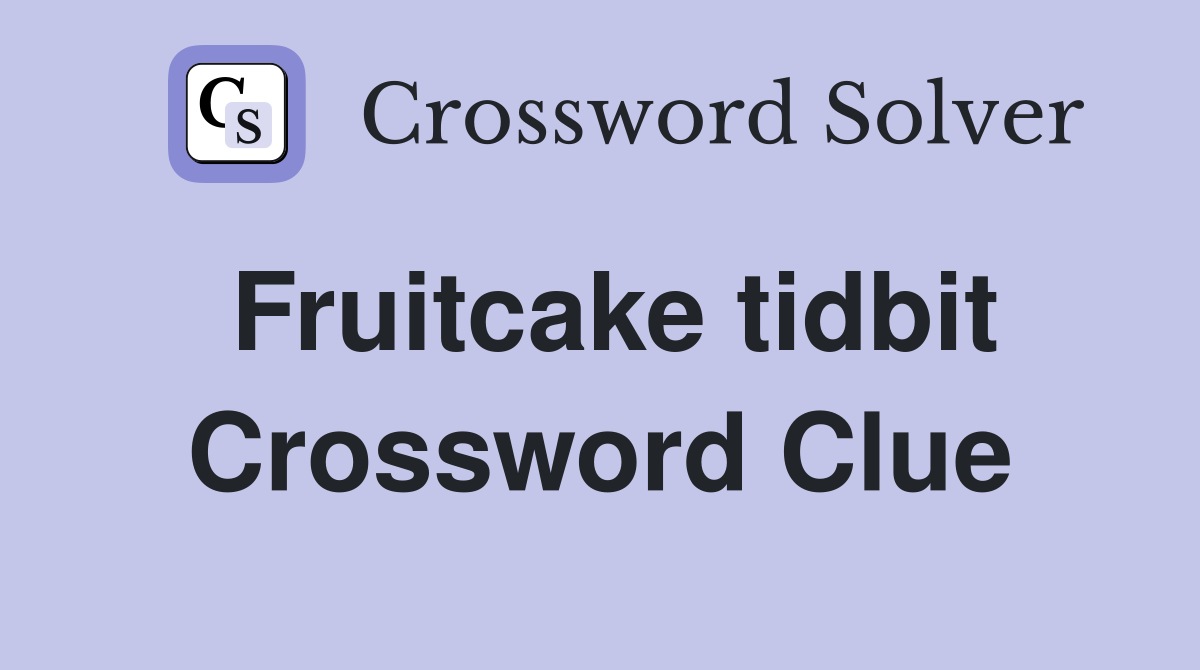 Fruitcake tidbit Crossword Clue