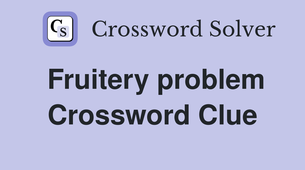 Fruitery problem Crossword Clue