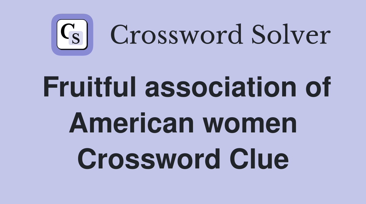 Fruitful association of American women Crossword Clue