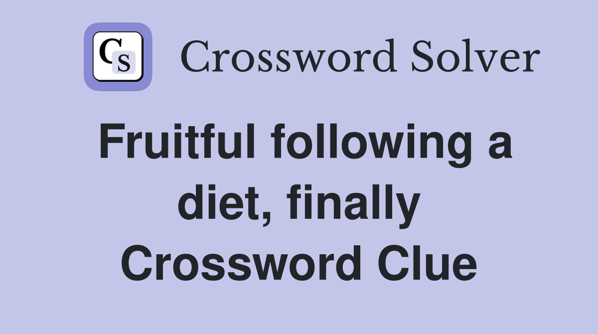 Fruitful following a diet, finally Crossword Clue