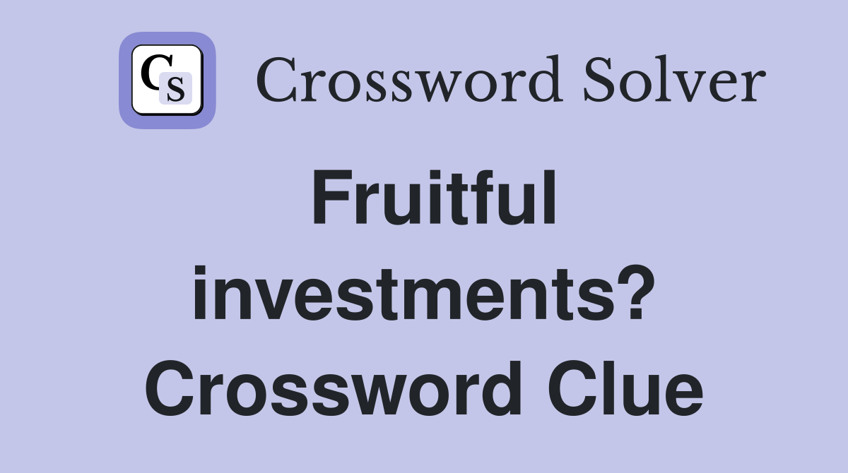 Fruitful investments? Crossword Clue