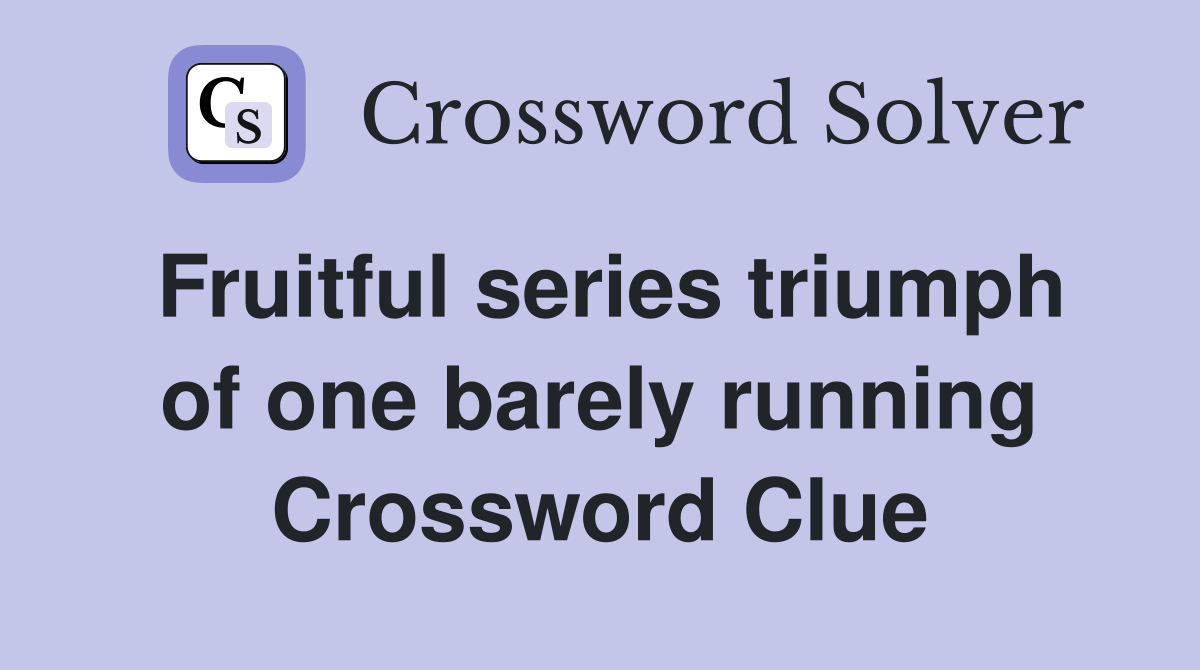 Fruitful series triumph of one barely running Crossword Clue