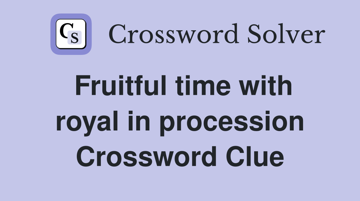 Fruitful time with royal in procession Crossword Clue