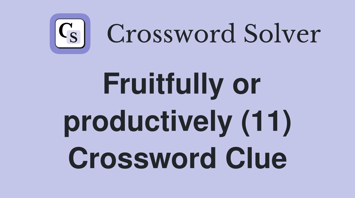 Fruitfully or productively (11) Crossword Clue