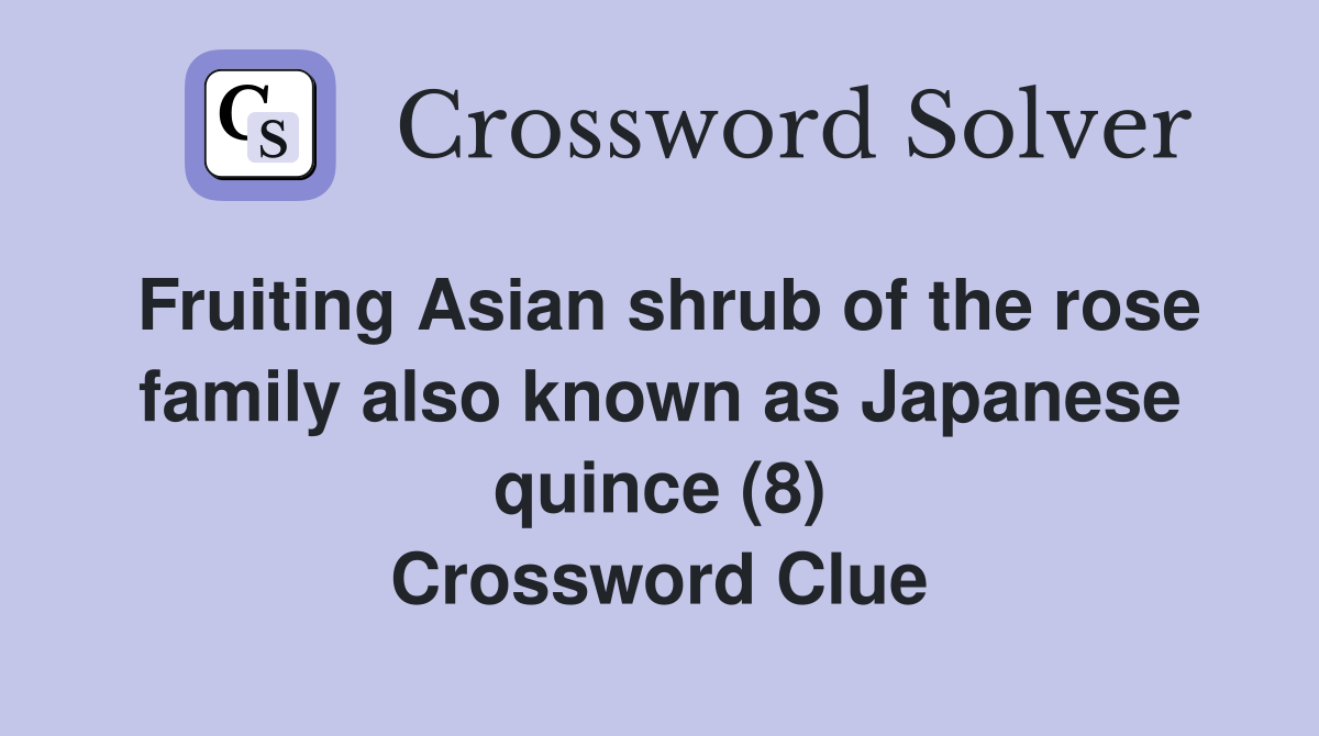 Fruiting Asian shrub of the rose family also known as Japanese quince (8) Crossword Clue