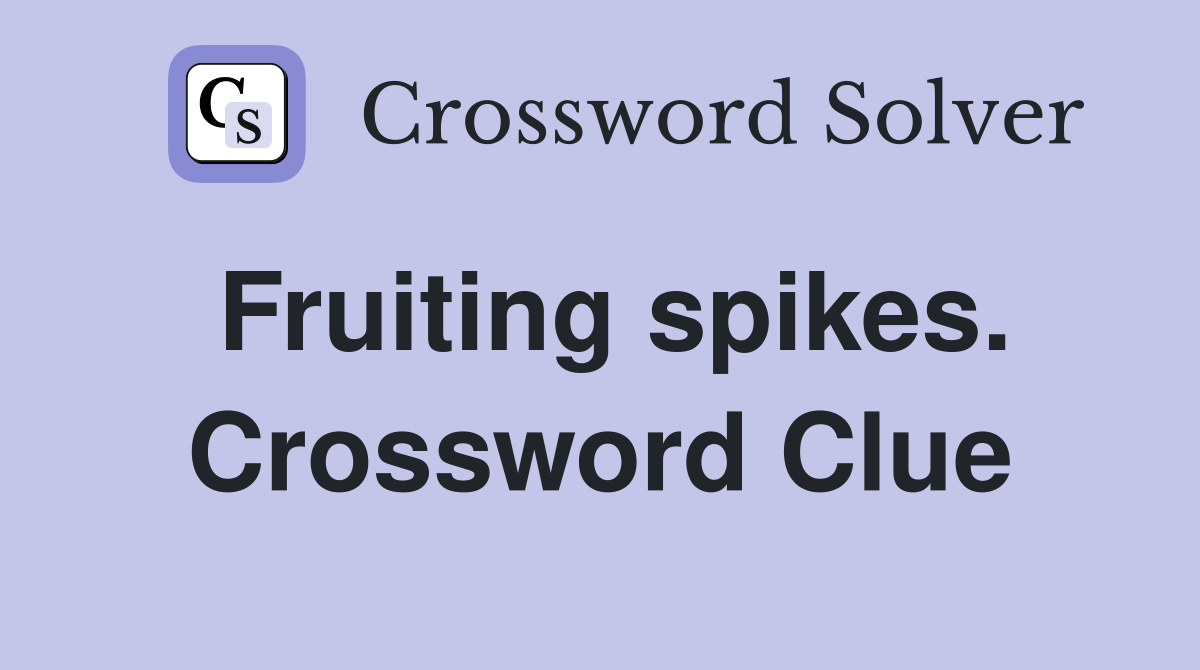 Fruiting spikes. Crossword Clue