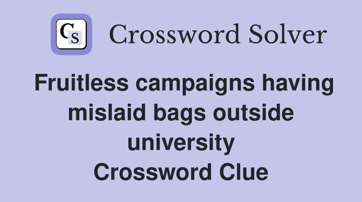 Fruitless campaigns having mislaid bags outside university Crossword Clue